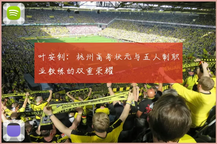 叶安钊：杭州高考状元与五人制职业教练的双重荣耀